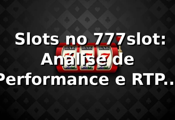 📊 Slots no 777slot: Análise de Performance e RTP 2026