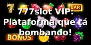 777slot VIP: Plataforma que tá bombando! 🎰